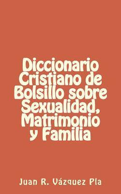 Diccionario Cristiano de Bolsillo Sobre Sexualidad, Matrimonio Y Familia 1