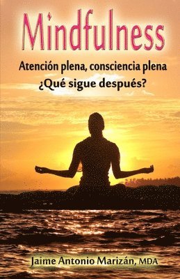 Jaime Antonio Marizan - Mindfulness: Atencion plena, consciencia plena. ¿Que sigue despues?, Häftad