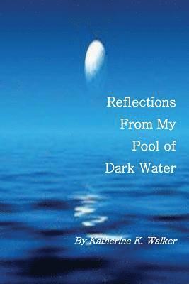 Reflections From My Pool of Dark Water 1