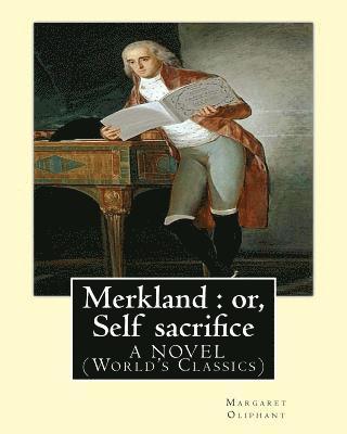 bokomslag Merkland: or, Self sacrifice. By: Margaret Oliphant. A NOVEL (World's Classics): Margaret Oliphant Wilson Oliphant (nee Margaret