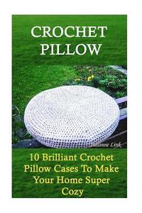 bokomslag Crochet Pillow: 10 Brilliant Crochet Pillow Cases To Make Your Home Super Cozy: (Crochet Hook A, Crochet Accessories, Crochet Patterns