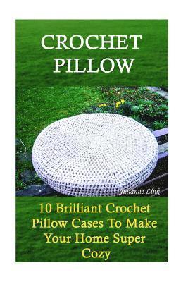 bokomslag Crochet Pillow: 10 Brilliant Crochet Pillow Cases To Make Your Home Super Cozy: (Crochet Hook A, Crochet Accessories, Crochet Patterns