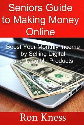 bokomslag Senior's Guide to Making Money Online: Boost Your Monthly Income By Selling Digital and Tangible Products