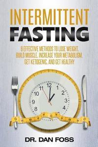 bokomslag Intermittent Fasting: 6 effective methods to lose weight, build muscle, increase your metabolism, get ketogenic, and get healthy