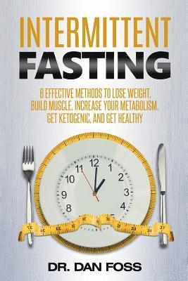 bokomslag Intermittent Fasting: 6 effective methods to lose weight, build muscle, increase your metabolism, get ketogenic, and get healthy