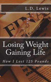 bokomslag Losing Weight Gaining Life: How I Lost 125 Pounds
