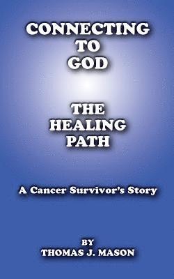 Thomas J. Mason - Connecting to God: The Healing Path A Cancer Survivor's Story, Häftad. Tillgänglighet: Lägg i varukorg