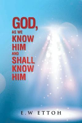 bokomslag God, as We Know Him and Shall Know Him