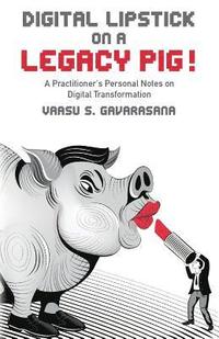 bokomslag Digital Lipstick on a Legacy Pig !: A Practitioner's Personal Notes on Digital Transformation