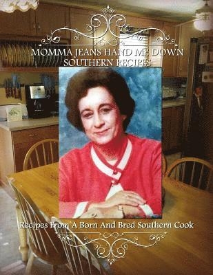 bokomslag Momma Jean's Hand Me Down Southern Recipes: Recipes From A Born And Bred Southern Cook