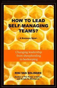 bokomslag How To Lead Self-Managing Teams?: A business novel on changing leadership from sheepherding to beekeeping