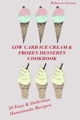 LOW-CARB ICE CREAM AND FROZEN DESSERTS COOKBOOK. 25 Easy& Delicious Low-Carb Hom