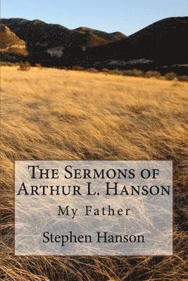 Stephen a. Hanson - The Sermons of Arthur L. Hanson: My Father, Häftad