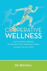 bokomslag Cooperative Wellness: How to Achieve Wellness and Be Part of the Healthcare Solution (It's Easier Than You Think!)