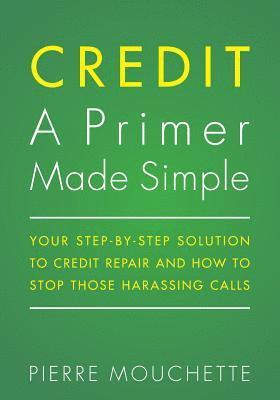 bokomslag CREDIT A Primer Made Simple: Your Step-by-Step Solution To Credit Repair and How To Stop Those Harassing Calls