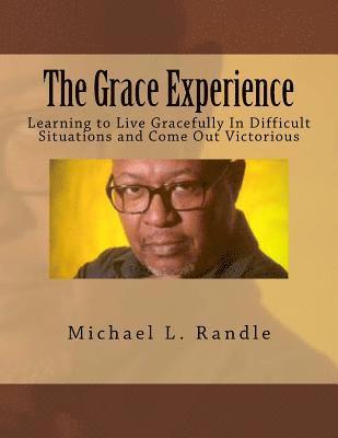 bokomslag The Grace Experience: Learning to Live Gracefully in Difficult Situations and Come Out Victorious