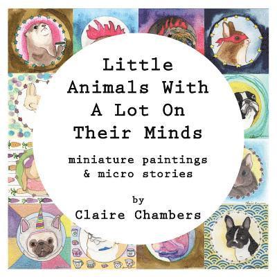 Claire Chambers - Little Animals With A Lot On Their Minds: Miniature Paintings and Micro Stories, Häftad