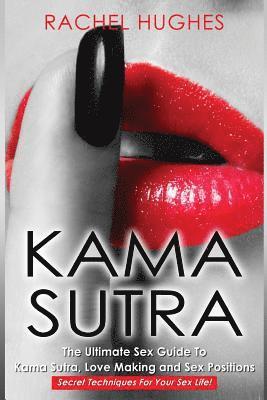 Kama Sutra: The Ultimate Sex Guide To Kama Sutra, Love Making and Sex Positions - Secret Techniques For Your Sex Life! 1
