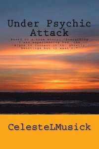 bokomslag Under Psychic Attack: BASED ON A TRUE STORY: All the activity that I was experiencing pointed toward a ghostly haunting but it wasn't.