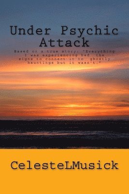 bokomslag Under Psychic Attack: BASED ON A TRUE STORY: All the activity that I was experiencing pointed toward a ghostly haunting but it wasn't.
