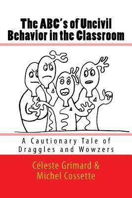 bokomslag The ABC's of Uncivil Behavior in the Classroom: A Cautionary Tale of Draggles and Wowzers