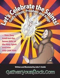 bokomslag Let's Celebrate the Saints! God's Priests, Prophets and Kings: ... How they lived out the Seven Gifts of the Holy Spirit and how YOU CAN TOO!