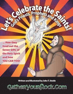 Let's Celebrate the Saints! God's Priests, Prophets and Kings: ... How they lived out the Seven Gifts of the Holy Spirit and how YOU CAN TOO! 1