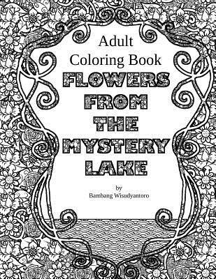 Flowers From The Mystery Lake: Adult Coloring Book 1