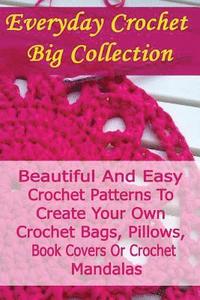 bokomslag Everyday Crochet Big Collection: Beautiful And Easy Crochet Patterns To Create Your Own Crochet Bags, Pillows, Book Covers Or Crochet Mandalas: (Croch