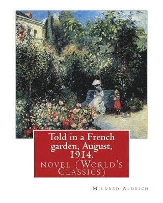 bokomslag Told in a French garden, August, 1914. By: Mildred Aldrich: novel (World's Classics)