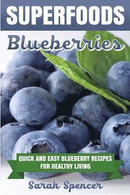 Superfoods: Blueberries: Quick and Easy Blueberry Recipes for Healthy Living 1