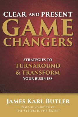 Clear and Present Game Changers: Strategies to Turnaround and Transform Your Business 1