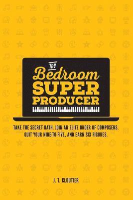 The Bedroom Super Producer: Take the secret oath. Join an elite order of composers. Quit your nine-to-five, and earn six figures. 1