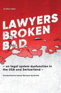 bokomslag Lawyers Broken Bad: - on legal system dysfunction in the USA and Switzerland -