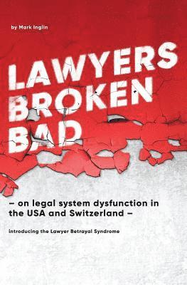 Lawyers Broken Bad: - on legal system dysfunction in the USA and Switzerland - 1