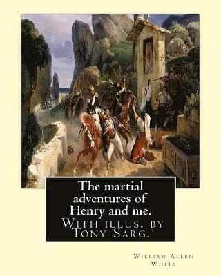 bokomslag The martial adventures of Henry and me. With illus. by Tony Sarg.: By: William Allen White and illustrated By: Anthony Frederick Sarg (April 21, 1880