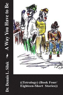 Dennis L. Siluk Dr H. C. - A Way You Have to Be: ((tetralogy) (Book Four/Eighteen-Short Stories)), Häftad