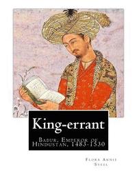 bokomslag King-errant By: Flora Annie Steel (2 April 1847 - 12 April 1929) illustrated: Babur, Emperor of Hindustan, 1483-1530