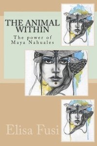 bokomslag The animal within: The power of Maya Nahuales