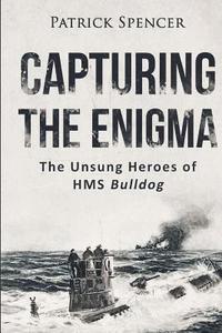 bokomslag Capturing The Enigma: The Unsung Heroes of HMS Bulldog