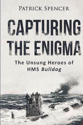 Capturing The Enigma: The Unsung Heroes of HMS Bulldog