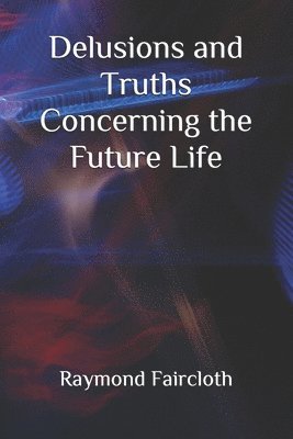 Delusions and truths Concerning the Future Life 1