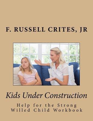 Kids Under Construction: Help for the Strong-Willed Child 1