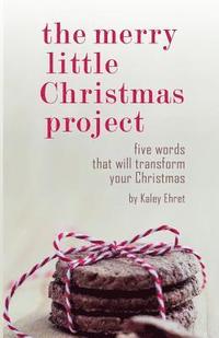 bokomslag The Merry Little Christmas Project: Five Words that Will Transform Your Christmas