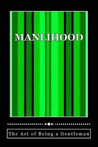 bokomslag Manlihood -'The Art of Being a Gentleman': A Young Man's Guidebook