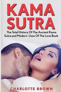 bokomslag Kama Sutra: The Total History Of The Ancient Kama Sutra and Modern Uses Of The Love Book