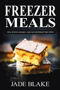 bokomslag Freezer Meals: Delicious Make-Ahead Dessert Recipes: Top 220+ Quick & Easy Freezer Dessert Recipes for Busy Families