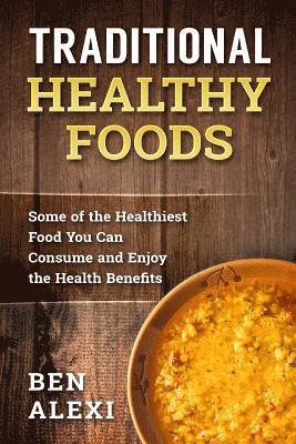 Traditional Healthy Foods: Some of the Healthiest Food You Can Consume and Enjoy the Health Benefits 1
