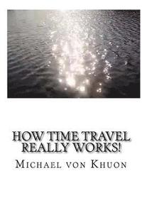 bokomslag How Time Travel Really Works!: The calculation of optimized paths into the future for all of us!