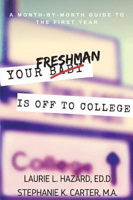 Your Freshman Is Off To College: A Month-by-Month Guide to the First Year 1